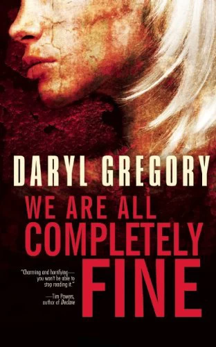 We Are All Completely Fine by Daryl Gregory