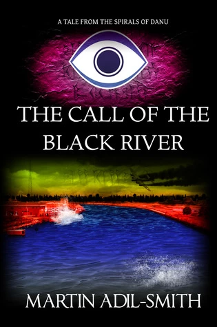 The Call of The Black River (The Spirals of Danu) by Martin Adil-Smith
