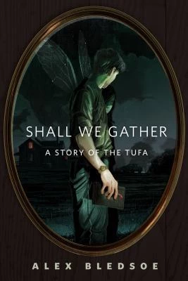 Shall We Gather (The Tufa Novels) by Alex Bledsoe