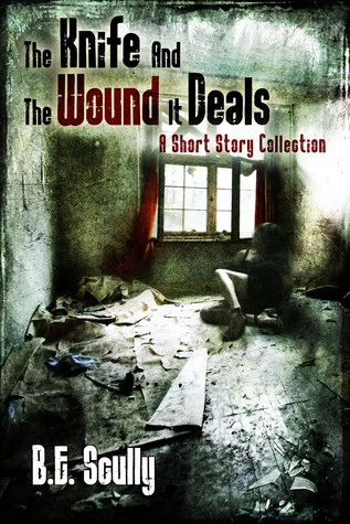 The Knife and the Wound It Deals by B. E. Scully