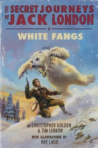 White Fangs (The Secret Journeys of Jack London #3) by Tim Lebbon, Christopher Golden