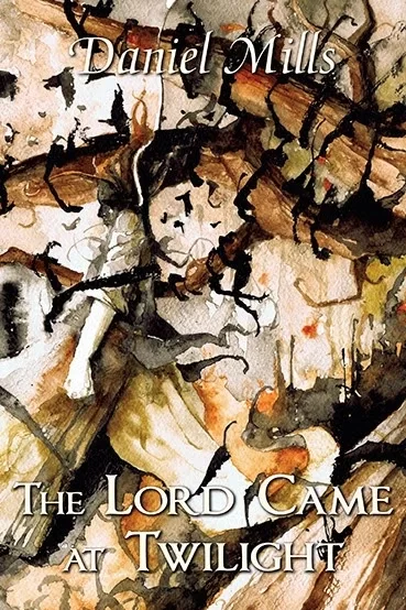 The Lord Came at Twilight by Daniel Mills