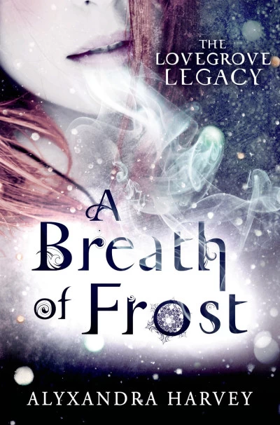A Breath of Frost (The Lovegrove Legacy #1) by Alyxandra Harvey
