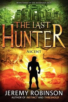 The Last Hunter: Ascent (The Antarktos Saga #3) by Jeremy Robinson