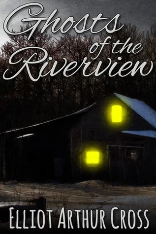 Ghosts of the Riverview by Elliot Arthur Cross