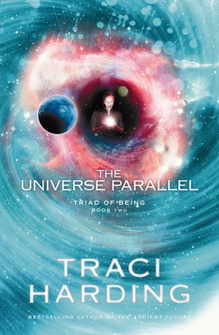 The Universe Parallel (Triad of Being #2) by Traci Harding