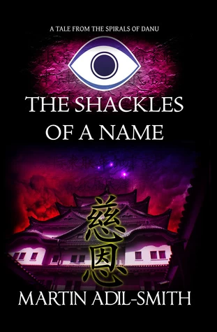 The Shackles of a Name (The Spirals of Danu) by Martin Adil-Smith