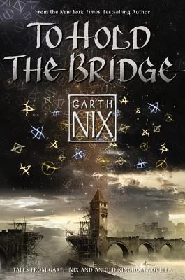 To Hold the Bridge (The Old Kingdom) by Garth Nix