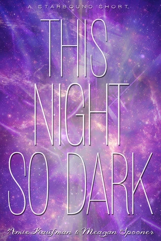 This Night So Dark (Starbound) by Amie Kaufman, Meagan Spooner