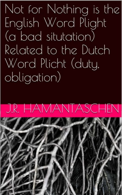 Not for Nothing is the English Word Plight (a bad situation) Related to the Dutch Word Plicht (duty, obligation) by J. R. Hamantaschen