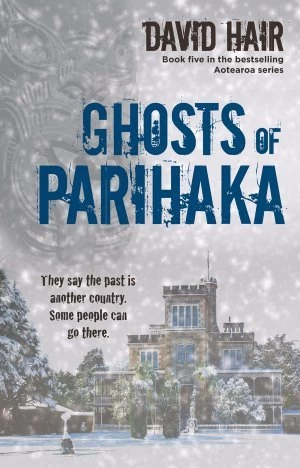 Ghosts of Parihaka (Aotearoa #5) by David Hair