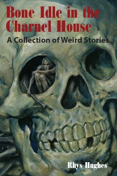 Bone Idle in the Charnel House by Rhys Hughes