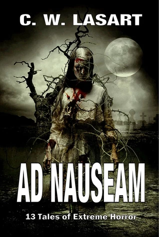 Ad Nauseam: 13 Tales of Extreme Horror by C. W. LaSart