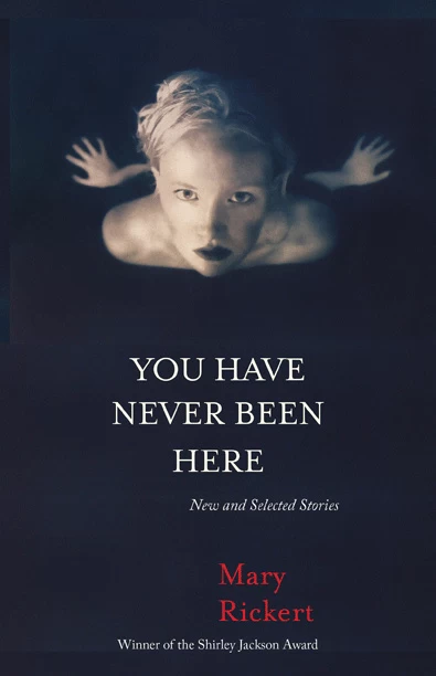 You Have Never Been Here: New and Selected Stories by M. Rickert