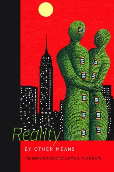Reality by Other Means: The Best Short Fiction of James Morrow by James Morrow