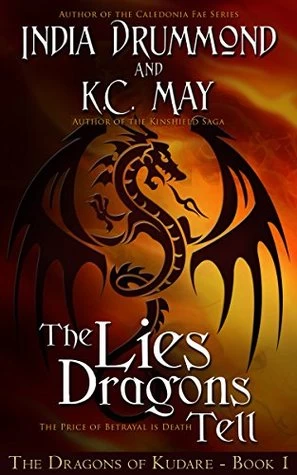 The Lies Dragons Tell (The Dragons of Kudare #1) by K. C. May, India Drummond