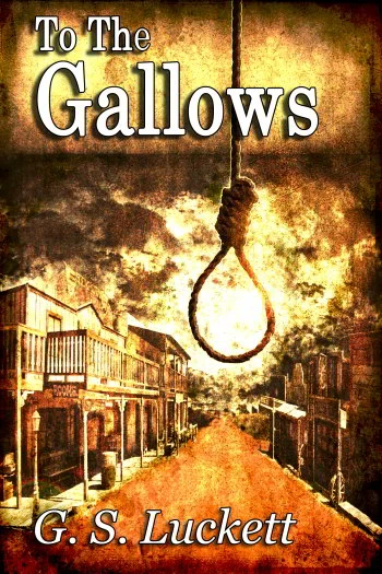 To the Gallows (The Legend of Cole Winters #1) by G. S. Luckett