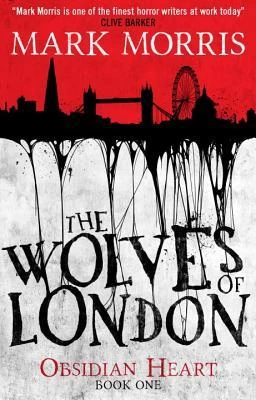 The Wolves of London (Obsidian Heart #1) by Mark Morris