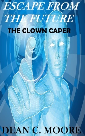 Escape From the Future: The Clown Caper by Dean C. Moore