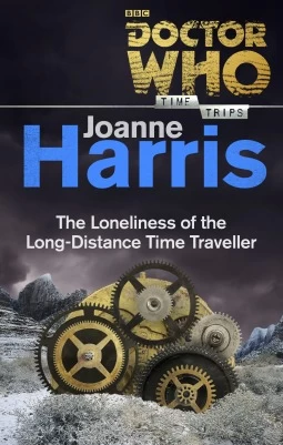 Doctor Who: The Loneliness of the Long-Distance Time Traveller (Doctor Who: Time Trips) by Joanne Harris
