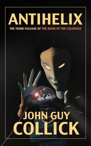 AntiHelix (The Book of the Colossus #3) by John Guy Collick