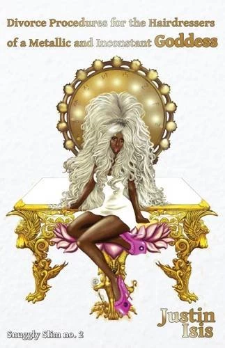 Divorce Procedures for the Hairdressers of a Metallic and Inconstant Goddess by Justin Isis