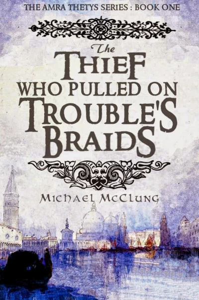 The Thief Who Pulled on Troubles Braids (Amra Thetys #1) by Michael McClung