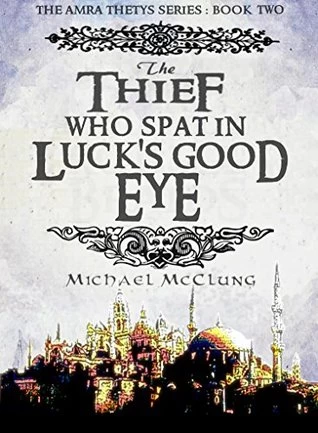 The Thief Who Spat in Luck's Good Eye (Amra Thetys #2) by Michael McClung