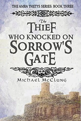 The Thief Who Knocked on Sorrow's Gate (Amra Thetys #3) by Michael McClung