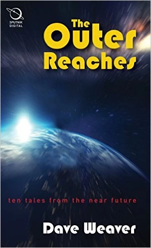The Outer Reaches: Ten Tales from the Near Future by Dave Weaver