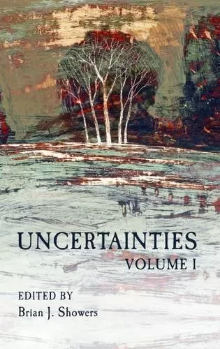 Uncertainties: Volume I (Uncertainties #1) by Brian J. Showers