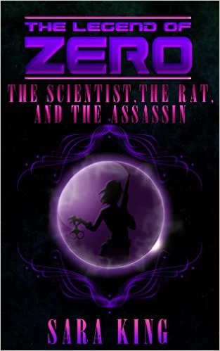 The Scientist, the Rat, and the Assassin (The Legend of ZERO) by Sara King