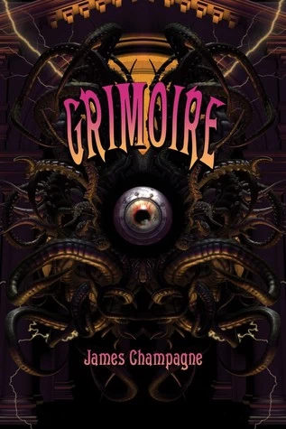 Grimoire: A Compendium of Neo-Goth Narratives by James Champagne