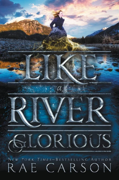 Like a River Glorious (The Gold Seer Trilogy #2) by Rae Carson