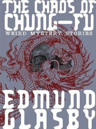 The Chaos of Chung-Fu: Weird Mystery Stories by Edmund Glasby
