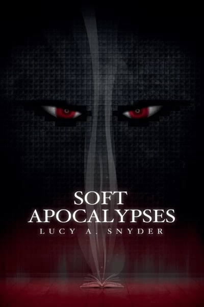 Soft Apocalypses by Lucy A. Snyder