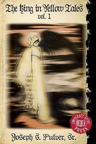 The King in Yellow Tales: Volume 1 (The King in Yellow Tales #1) by Joseph S. Pulver, Sr.