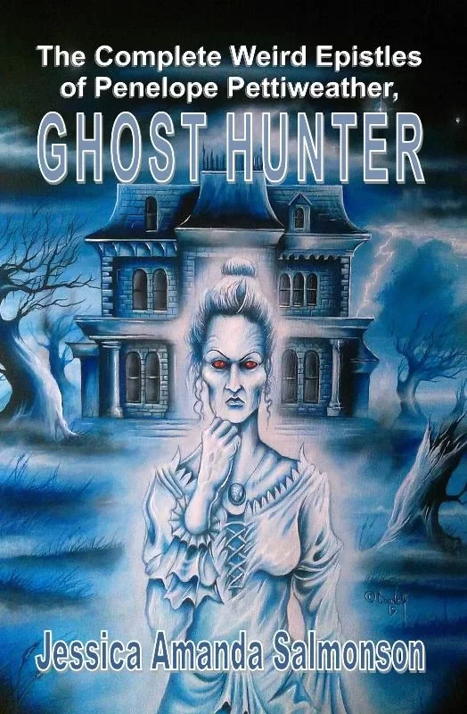 The Complete Weird Epistles of Penelope Pettiweather, Ghost Hunter by Jessica Amanda Salmonson
