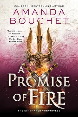 A Promise of Fire (The Kingmaker Chronicles #1) by Amanda Bouchet