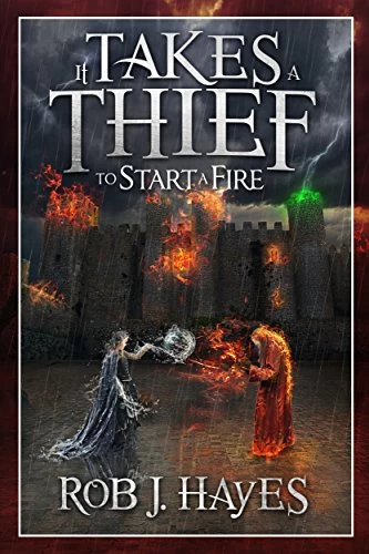 It Takes a Thief to Start a Fire (It Takes a Thief... #2) by Rob J. Hayes