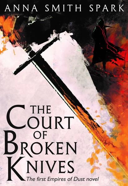 The Court of Broken Knives (Empires of Dust #1) by Anna Smith Spark