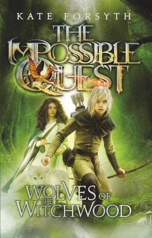 Wolves of the Witchwood (The Impossible Quest #2) by Kate Forsyth