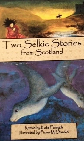 Two Selkie Stories from Scotland by Kate Forsyth