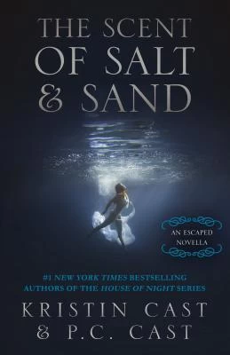 The Scent of Salt & Sand (The Escaped) by P. C. Cast, Kristin Cast