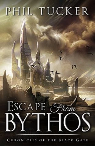 Escape from Bythos (Chronicles of the Black Gate) by Phil Tucker