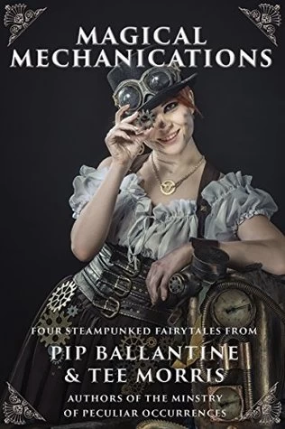 Magical Mechanications (A Ministry of Peculiar Occurrences) by Tee Morris, Pip Ballantine