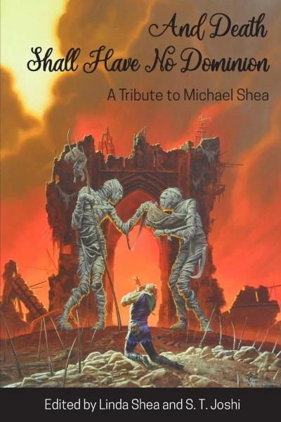 And Death Shall Have No Dominion: A Tribute to Michael Shea by S. T. Joshi, Linda Shea