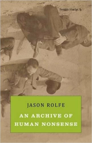 An Archive of Human Nonsense by Jason E. Rolfe