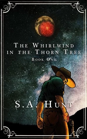 The Whirlwind in the Thorn Tree (The Outlaw King #1) by S. A. Hunt
