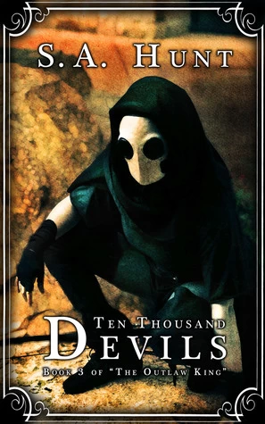 Ten Thousand Devils (The Outlaw King #3) by S. A. Hunt